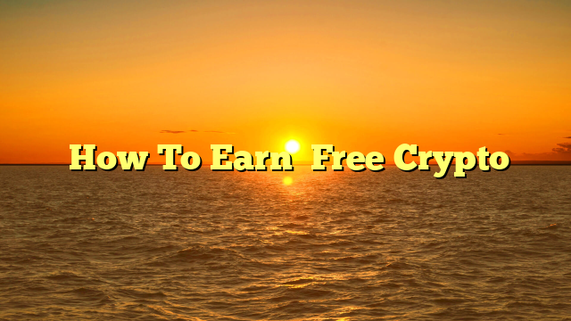  How To Earn  Free Crypto